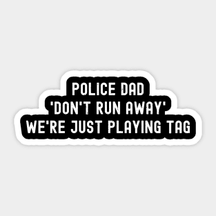 Police Dad 'Don't Run Away' – We're Just Playing Tag Sticker